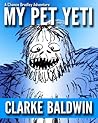 My Pet Yeti (Adventure Book for Kids Ages 9-12!) by Clarke Baldwin My Pet Yeti (Adventure Book for Kids Ages 9-12!) by Clarke Baldwin