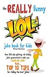 The REALLY Funny LOL! Joke Book For Kids: Over 200 Side-Splitting, Rib-Tickling Jokes: Guaranteed To Make You LAUGH OUT LOUD!