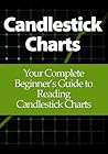 Candlestick Charts: Your Complete Beginner's Guide to Reading Candlestick Charts Candlestick Charts: Your Complete Beginner's Guide to Reading Candlestick Charts