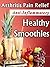 Arthritis Pain Relief - Anti-Inflammatory Healthy Smoothies: Harness the Healing Power of Food for Natural Arthritis Pain Relief Healthy Smoothie Recipes