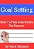 Goal Setting - How To Plan Your Future for Success
