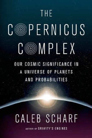 The Copernicus Complex: Our Cosmic Significance in a Universe of Planets and Probabilities
