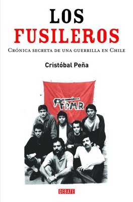 Los fusileros: Crónica secreta de una guerrilla en Chile