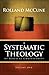 A Systematic Theology of Biblical Christianity, Volume 1 by Rolland McCune
