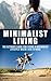 Minimalist Living: The Ultimate Guide for Living a Minimalist Lifestyle Where Less is More (Minimalist, Minimalist living, Minimalist lifestyle, less is ... decluttering, simple living, budgeting)