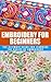 Embroidery for Beginners: The Ultimate Guide for Learning the Basics of Embroidery