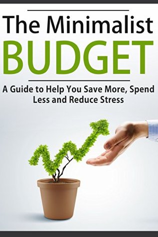 The Minimalist Budget: A Guide to Help You Save More, Spend Less and Reduce Stress (Kindle Edition)