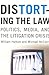 Distorting the Law: Politics, Media, and the Litigation Crisis (Chicago Series in Law and Society)