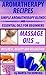Aromatherapy Recipes: Simple Aromatherapy Blends and Essential Oils for Beginners. Massage Oils for Wellness, Beauty and Relaxation