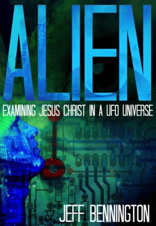 ALIEN: Examining UFOs, Angels, Jesus, and Aliens in the Bible (Kindle Edition)