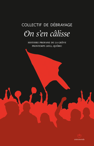 on s'en câlisse: Histoire profane de la grève, Printemps 2012, Québec (Unknown Binding)