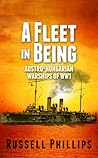 A Fleet in Being: Austro-Hungarian Warships of WWI A Fleet in Being: Austro-Hungarian Warships of WWI