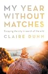 Book cover for My Year Without Matches: Escaping the City in Search of the Wild