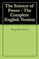The Science of Power: The Complete English Version by Benjamin Kidd