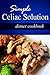 Simple Celiac Solution - Dinner Cookbook: Wheat free cooking - Delicious, Celiac friendly recipes