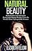Natural Beauty: Radiant Skin Care Secrets & Homemade Beauty Recipes From the World's Most Unforgettable Women (Essential Oil for Beginners Series)