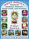 Aunt Rosie's Fables of Courage, Honesty, Hard Work, and Wisdom - The First Dozen: An Artfully Illustrated Collection of 12 Stories. A Children's book for kids aged 5-10.