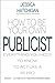 How to Be Your Own Publicist: Everything You Need To Know to Act Like a PR Pro