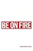 Be on Fire by @Fakegrimlock
