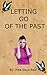 Letting Go: How to finally let go of the past and move on (relationship advice for women, letting go, relationship books)