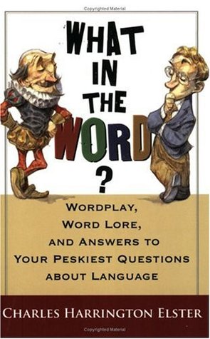What in the Word? Wordplay, Word Lore, and Answers to Your Peskiest Questions about Language (Paperback)