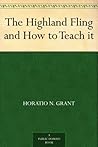 The Highland Fling and How to Teach it by Horatio N. Grant
