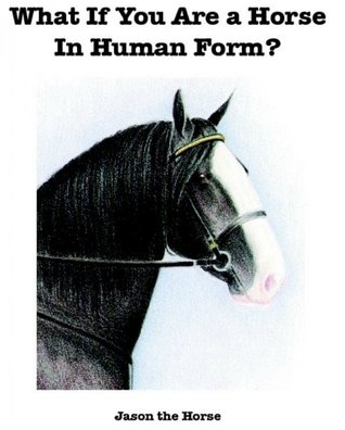 What If You Are a Horse in Human Form (Kindle Edition)