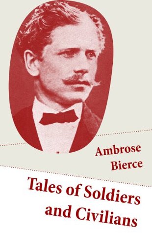 Tales of Soldiers and Civilians: 26 Stories: includes Chickamauga + An Occurrence at Owl Creek Bridge + The Mocking-Bird