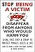 STOP BEING A VICTIM - DISAPPEAR FROM ANYONE WHO WOULD HARM YO... by David Author