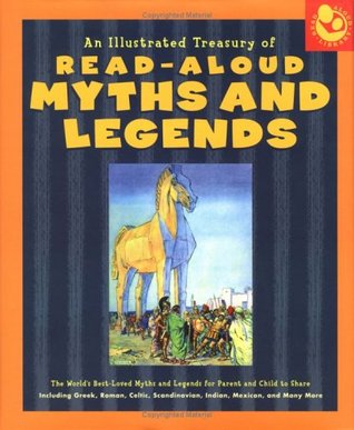 Illustrated Treasury of Read-Aloud Myths and Legends: More than 40 of the World's Best-Loved Myths and Legends Including Greek, Roman, Celtic, Scandinavian, Indian, Mexican, and Many More (Hardcover)