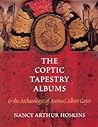 The Coptic Tapestry Albums and the Archaeologist of Antinoé, ... by Nancy Arthur Hoskins