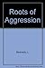 Roots of Aggression