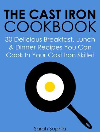 Download Books For The Cast Iron Cookbook: 30 Delicious Breakfast, Lunch and Dinner Recipes You Can Cook in Your Cast Iron Skillet (The Essential Kitchen Series Book 16)  Free