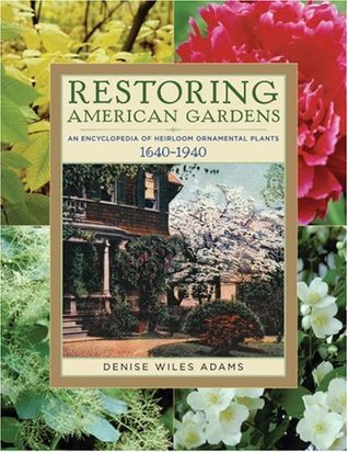 Restoring American Gardens: An Encyclopedia of Heirloom Ornamental Plants, 1640-1940 (Hardcover)