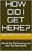 How Did I Get Here?: Out of...