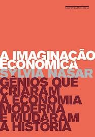 A imaginação econômica - gênios que criaram a economia moderna