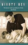 Mighty Men: The Starter's Guide to Leading Your Family Mighty Men: The Starter's Guide to Leading Your Family