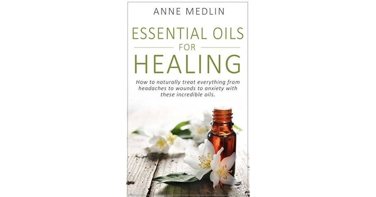 Essential Oils for Healing How to naturally treat everything from