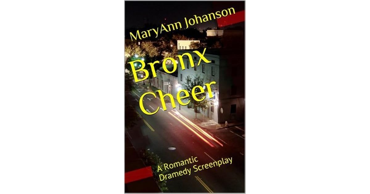 Bronx Cheer A Romantic Dramedy Screenplay by MaryAnn Johanson