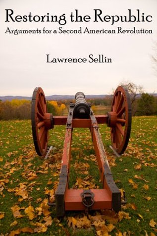 Restoring the Republic: Arguments for a Second American Revolution (Kindle Edition)