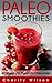 Paleo Diet: Paleo Smoothies: 50 Weight Loss Shakes For Paleo Lovers (Complete Collection with 80+ Bonus Weight Loss and Recipe Books) (Health Wealth & Happiness Book 5)