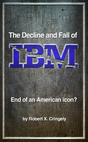 The Decline and Fall of IBM: End of an American Icon? (Kindle Edition)