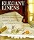 Elegant Linens: 26 Projects for Creating Your Own Luxurious Linens