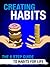 Self Improvement Book: Creating Habits: The 6 Step Guide to Habits for Life (Positive Thinking, Time Management, Procrastination Habits for Success Book 1)
