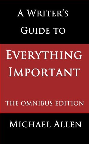 A Writer's Guide to Everything Important: The Omnibus Edition (Kindle Edition)