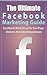 The Ultimate Facebook Marketing Guide: Facebook Marketing for Fan Page Owners and Small Businesses