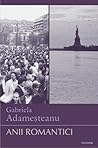 Anii romantici by Gabriela Adameșteanu