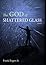 The God of Shattered Glass ...