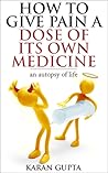 How to give pain a dose of its own medicine How to give pain a dose of its own medicine
