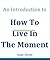 An introduction to how to live in the moment
